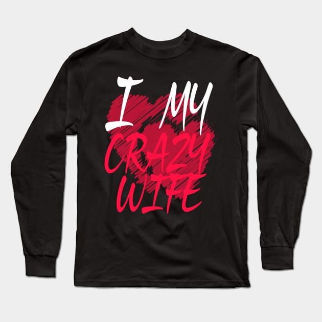 I Love My Crazy Wife Long Sleeve T-Shirt by Dimion666